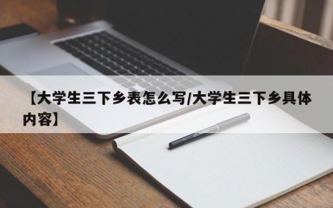 【大学生三下乡表怎么写/大学生三下乡具体内容】