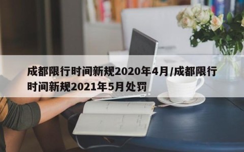 成都限行时间新规2020年4月/成都限行时间新规2021年5月处罚