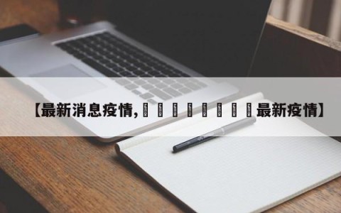 【最新消息疫情,🇺🇸最新疫情】