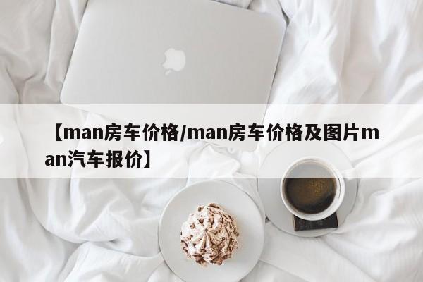【man房车价格/man房车价格及图片man汽车报价】