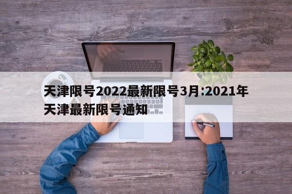 天津限号2022最新限号3月:2021年天津最新限号通知