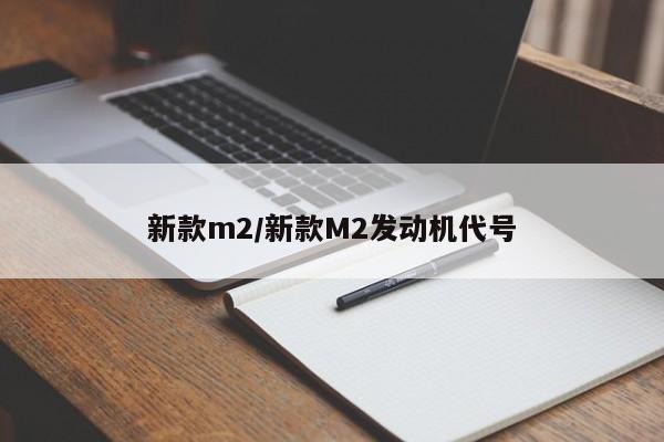 新款m2/新款M2发动机代号