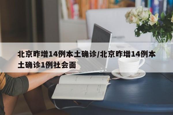 北京昨增14例本土确诊/北京昨增14例本土确诊1例社会面