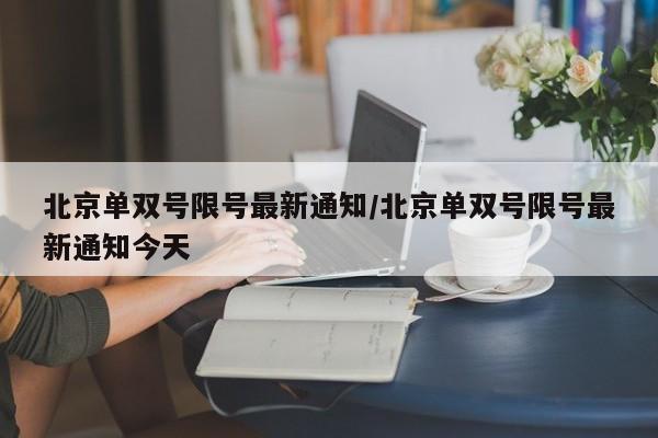北京单双号限号最新通知/北京单双号限号最新通知今天