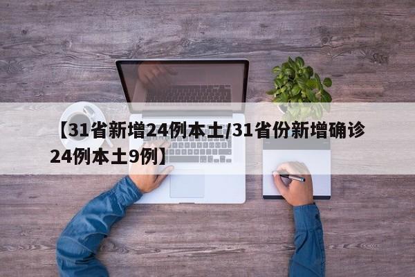 【31省新增24例本土/31省份新增确诊24例本土9例】