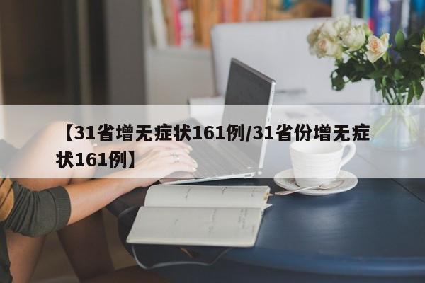 【31省增无症状161例/31省份增无症状161例】