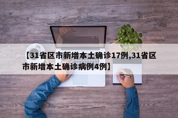 【31省区市新增本土确诊17例,31省区市新增本土确诊病例4例】