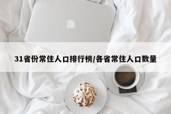 31省份常住人口排行榜/各省常住人口数量
