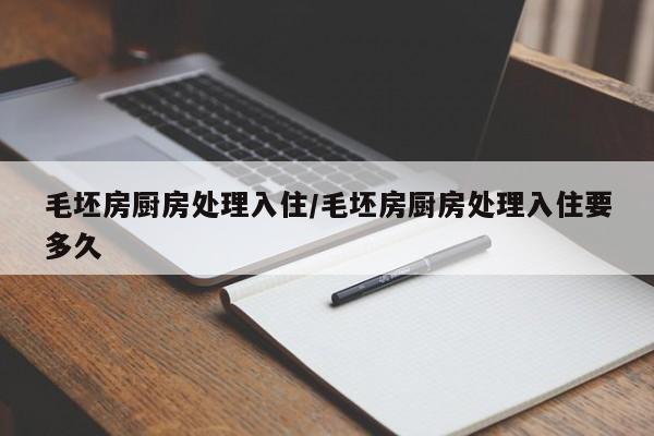 毛坯房厨房处理入住/毛坯房厨房处理入住要多久