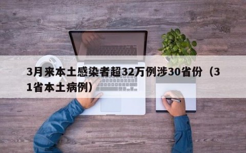 3月来本土感染者超32万例涉30省份（31省本土病例）