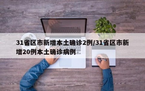 31省区市新增本土确诊2例/31省区市新增20例本土确诊病例