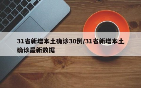 31省新增本土确诊30例/31省新增本土确诊最新数据