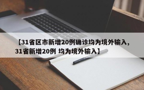 【31省区市新增20例确诊均为境外输入,31省新增20例 均为境外输入】