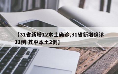 【31省新增12本土确诊,31省新增确诊11例 其中本土2例】