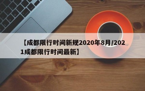 【成都限行时间新规2020年8月/2021成都限行时间最新】