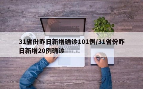31省份昨日新增确诊101例/31省份昨日新增20例确诊