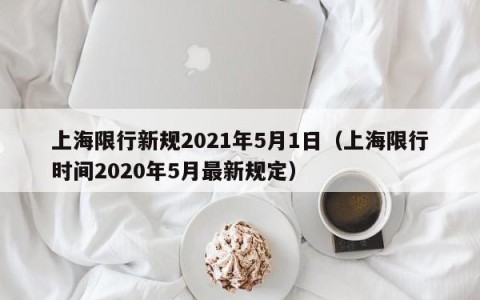 上海限行新规2021年5月1日（上海限行时间2020年5月最新规定）