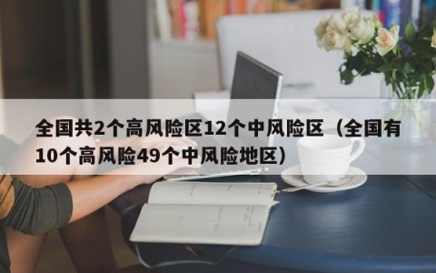 全国共2个高风险区12个中风险区（全国有10个高风险49个中风险地区）