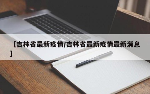 【吉林省最新疫情/吉林省最新疫情最新消息】