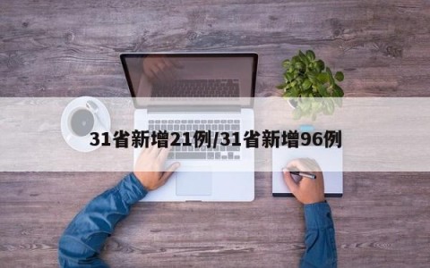 31省新增21例/31省新增96例