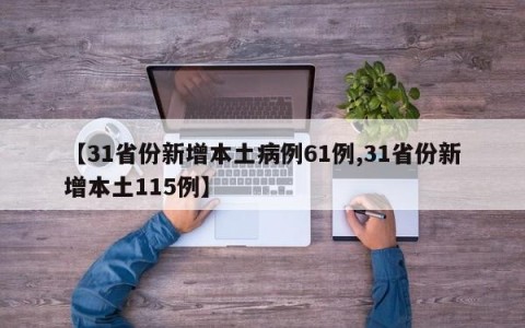 【31省份新增本土病例61例,31省份新增本土115例】