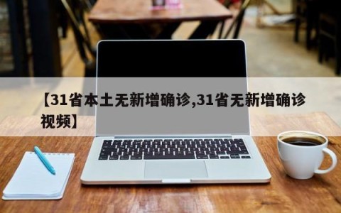【31省本土无新增确诊,31省无新增确诊 视频】